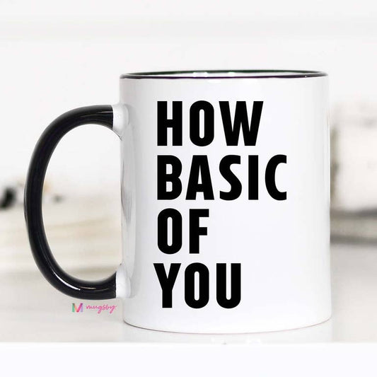 How Basic Of You 15oz Mug