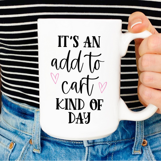 Coffee Mug - 15oz -  It's An Add To Cart Kind Of Day